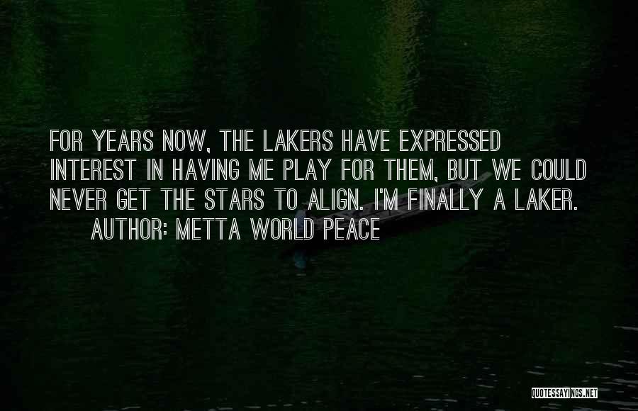 Metta World Peace Quotes: For Years Now, The Lakers Have Expressed Interest In Having Me Play For Them, But We Could Never Get The