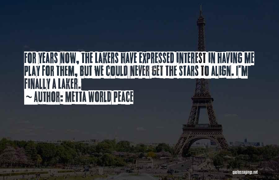 Metta World Peace Quotes: For Years Now, The Lakers Have Expressed Interest In Having Me Play For Them, But We Could Never Get The