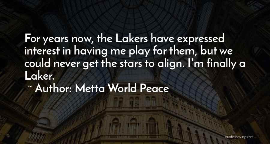 Metta World Peace Quotes: For Years Now, The Lakers Have Expressed Interest In Having Me Play For Them, But We Could Never Get The