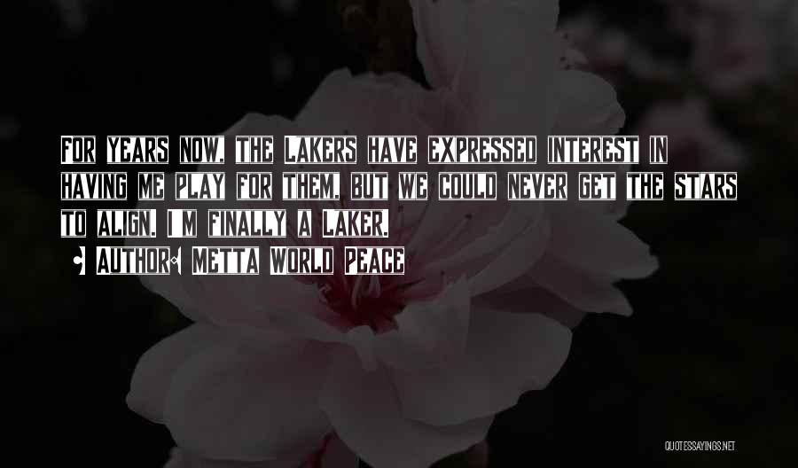 Metta World Peace Quotes: For Years Now, The Lakers Have Expressed Interest In Having Me Play For Them, But We Could Never Get The