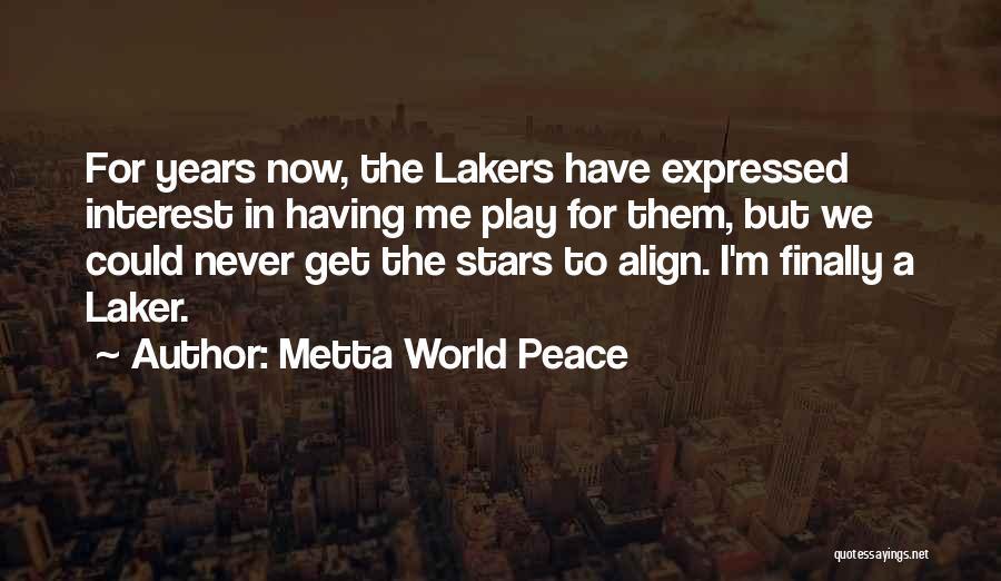 Metta World Peace Quotes: For Years Now, The Lakers Have Expressed Interest In Having Me Play For Them, But We Could Never Get The