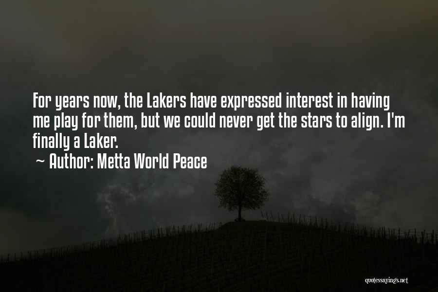 Metta World Peace Quotes: For Years Now, The Lakers Have Expressed Interest In Having Me Play For Them, But We Could Never Get The