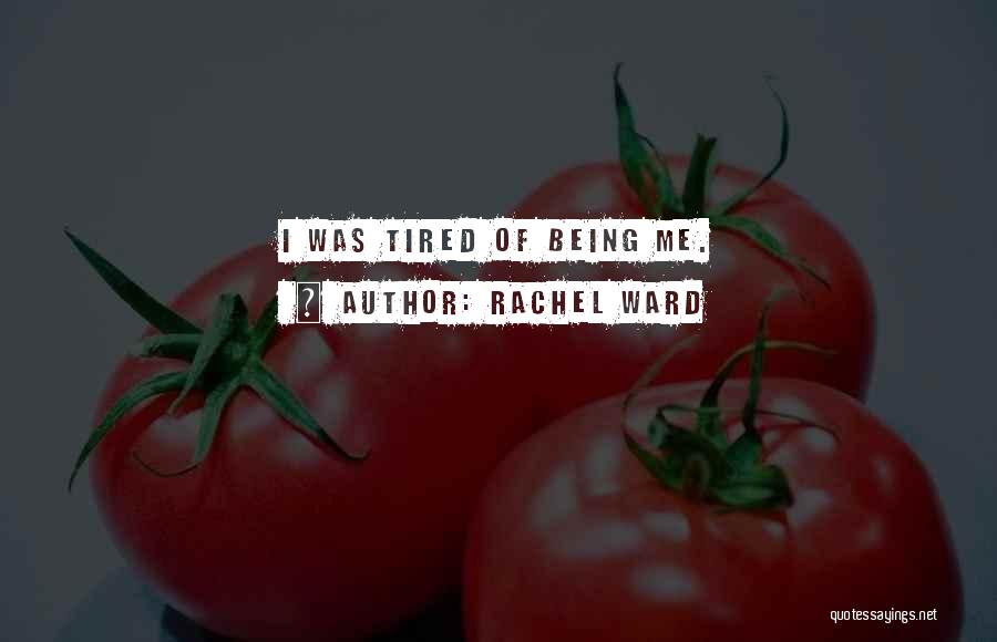 Rachel Ward Quotes: I Was Tired Of Being Me.