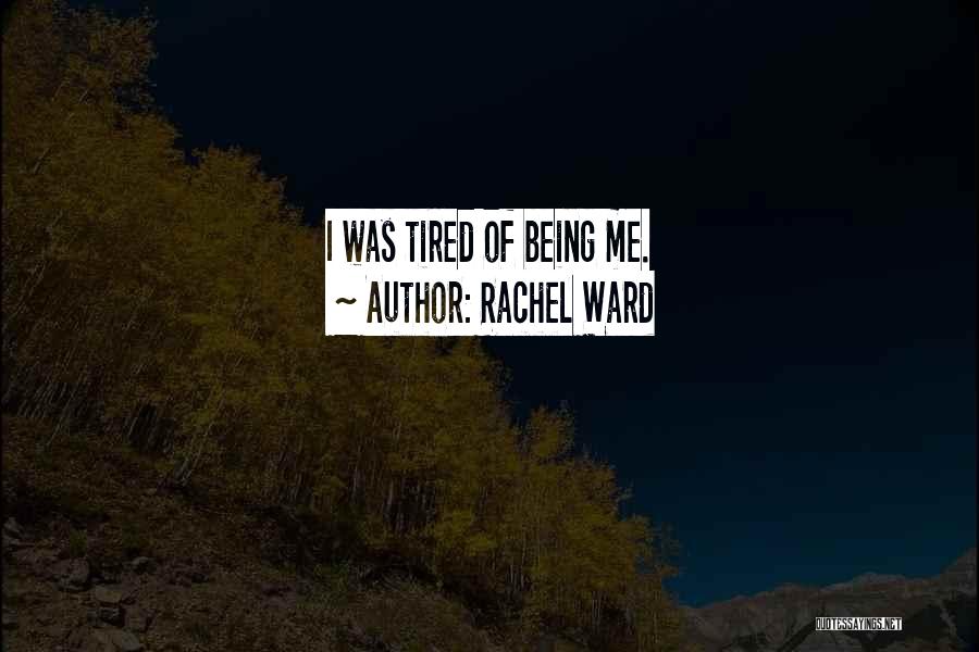 Rachel Ward Quotes: I Was Tired Of Being Me.