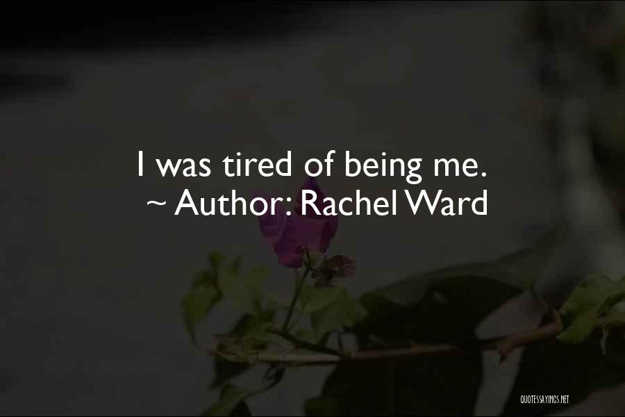 Rachel Ward Quotes: I Was Tired Of Being Me.