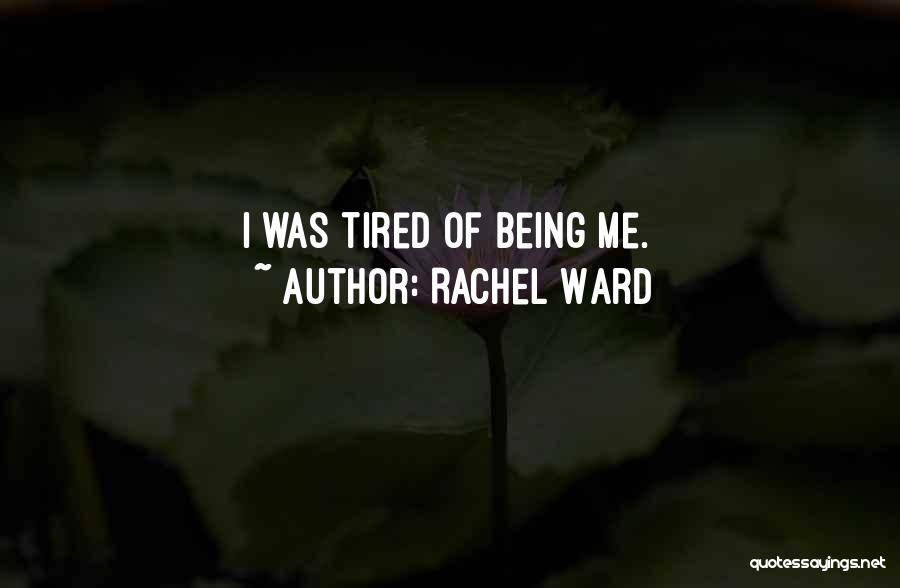 Rachel Ward Quotes: I Was Tired Of Being Me.