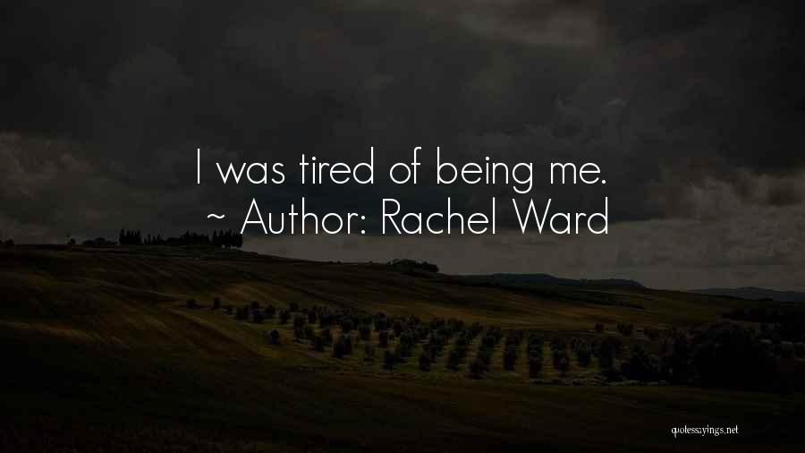 Rachel Ward Quotes: I Was Tired Of Being Me.