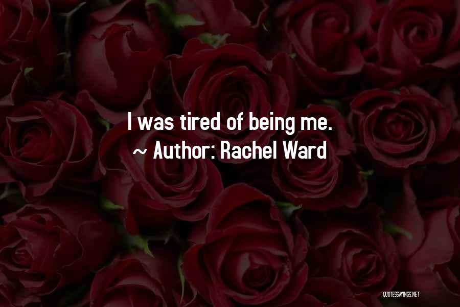 Rachel Ward Quotes: I Was Tired Of Being Me.