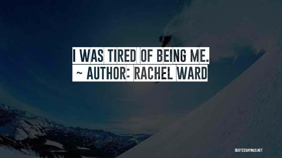 Rachel Ward Quotes: I Was Tired Of Being Me.