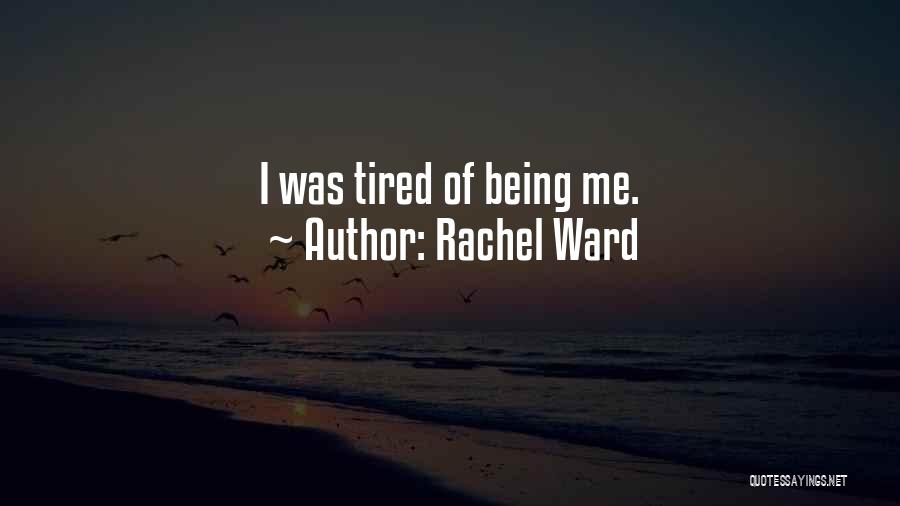 Rachel Ward Quotes: I Was Tired Of Being Me.