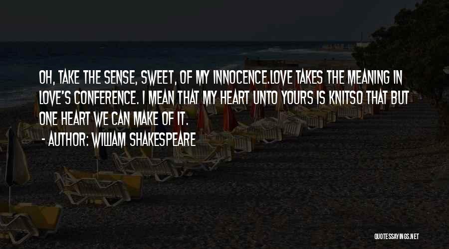 William Shakespeare Quotes: Oh, Take The Sense, Sweet, Of My Innocence.love Takes The Meaning In Love's Conference. I Mean That My Heart Unto