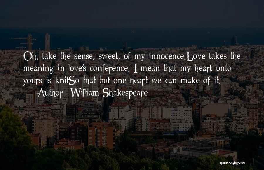 William Shakespeare Quotes: Oh, Take The Sense, Sweet, Of My Innocence.love Takes The Meaning In Love's Conference. I Mean That My Heart Unto