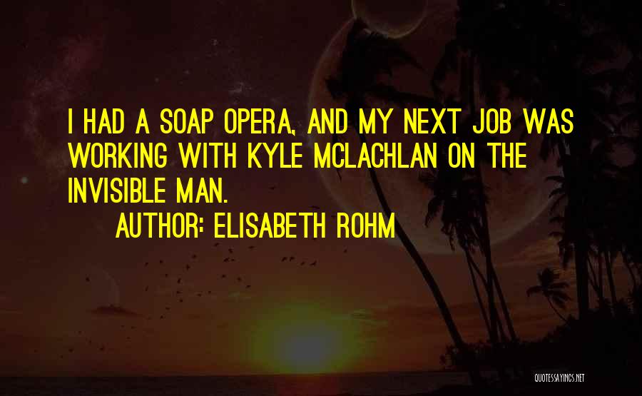 Elisabeth Rohm Quotes: I Had A Soap Opera, And My Next Job Was Working With Kyle Mclachlan On The Invisible Man.