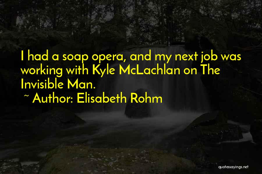 Elisabeth Rohm Quotes: I Had A Soap Opera, And My Next Job Was Working With Kyle Mclachlan On The Invisible Man.