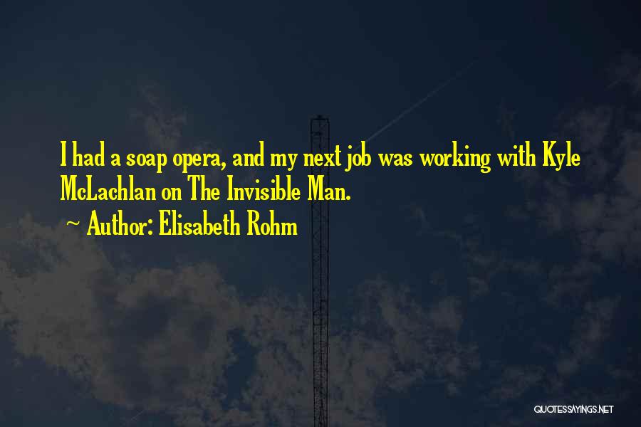 Elisabeth Rohm Quotes: I Had A Soap Opera, And My Next Job Was Working With Kyle Mclachlan On The Invisible Man.