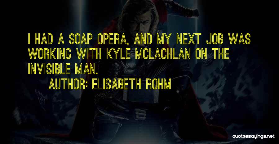 Elisabeth Rohm Quotes: I Had A Soap Opera, And My Next Job Was Working With Kyle Mclachlan On The Invisible Man.