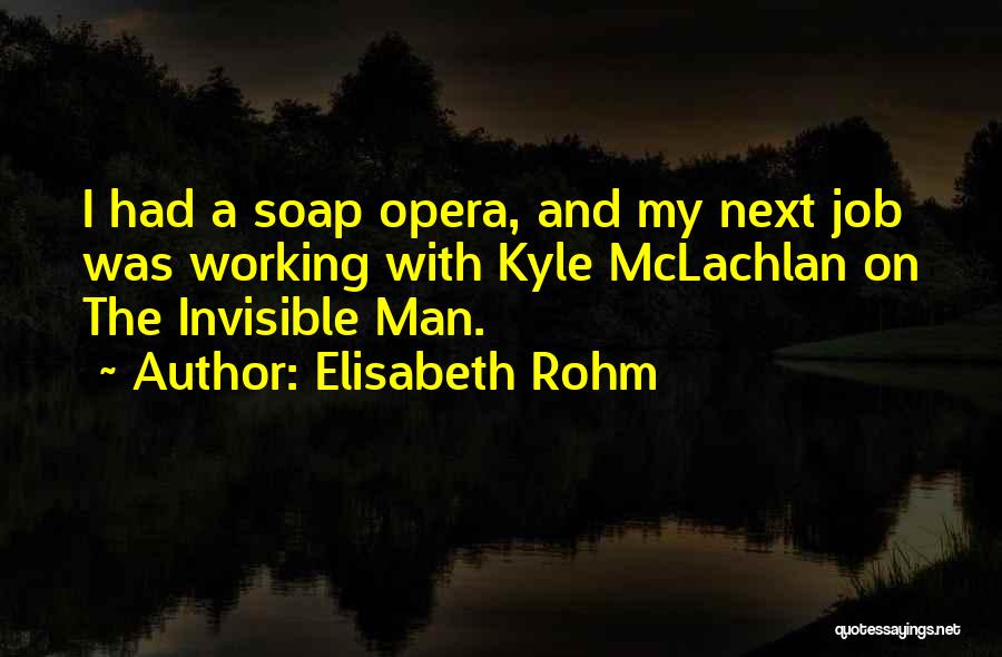 Elisabeth Rohm Quotes: I Had A Soap Opera, And My Next Job Was Working With Kyle Mclachlan On The Invisible Man.