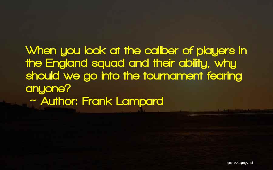 Frank Lampard Quotes: When You Look At The Caliber Of Players In The England Squad And Their Ability, Why Should We Go Into