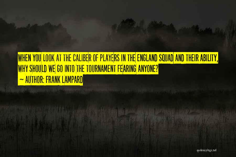 Frank Lampard Quotes: When You Look At The Caliber Of Players In The England Squad And Their Ability, Why Should We Go Into