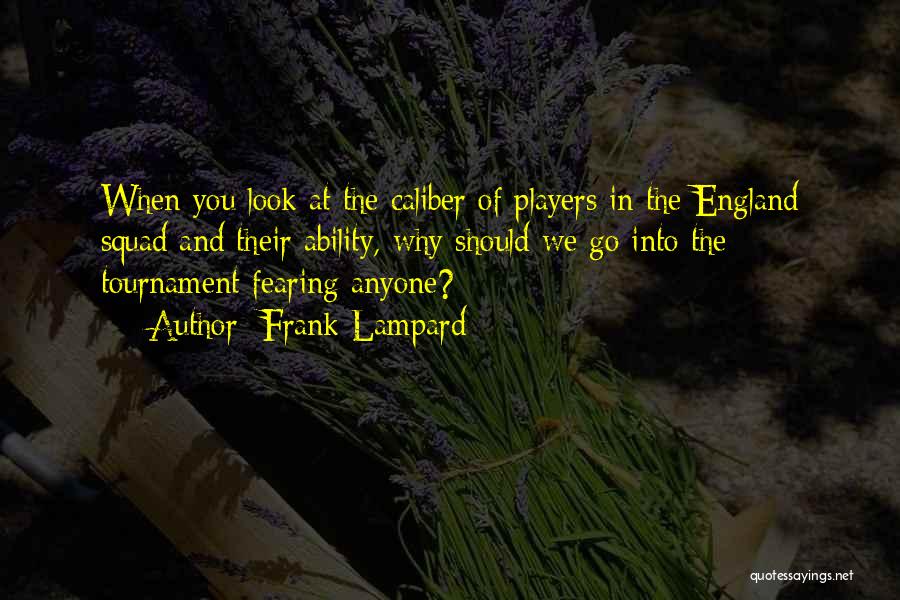 Frank Lampard Quotes: When You Look At The Caliber Of Players In The England Squad And Their Ability, Why Should We Go Into