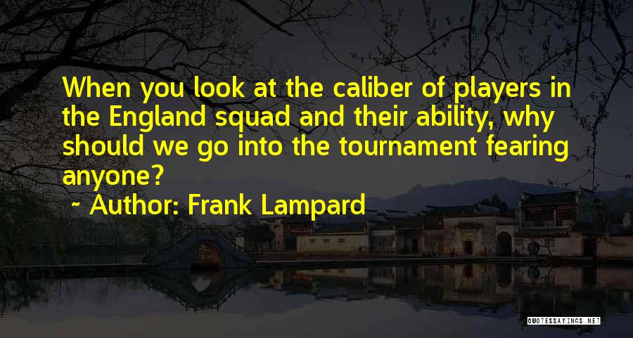 Frank Lampard Quotes: When You Look At The Caliber Of Players In The England Squad And Their Ability, Why Should We Go Into