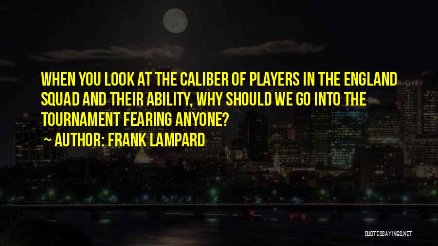 Frank Lampard Quotes: When You Look At The Caliber Of Players In The England Squad And Their Ability, Why Should We Go Into