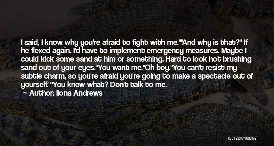 Ilona Andrews Quotes: I Said, I Know Why You're Afraid To Fight With Me.and Why Is That? If He Flexed Again, I'd Have