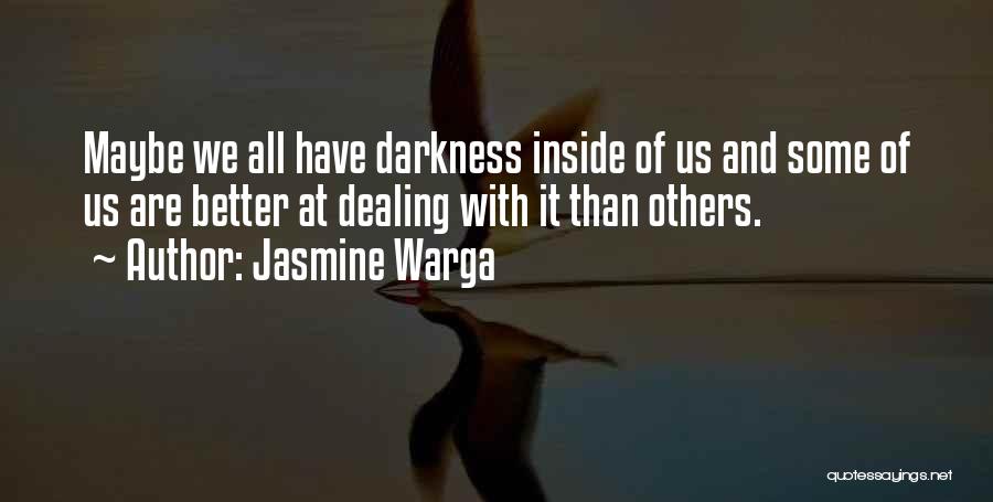 Jasmine Warga Quotes: Maybe We All Have Darkness Inside Of Us And Some Of Us Are Better At Dealing With It Than Others.