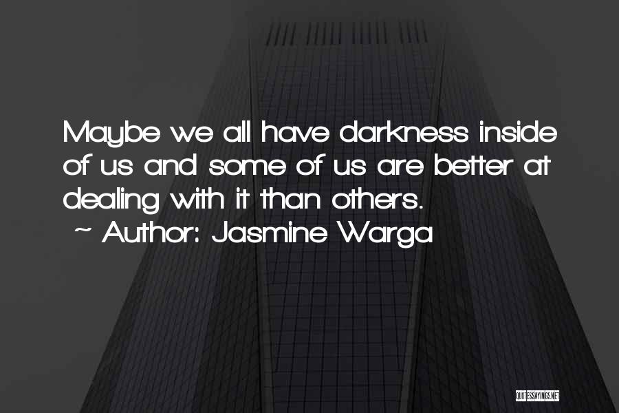 Jasmine Warga Quotes: Maybe We All Have Darkness Inside Of Us And Some Of Us Are Better At Dealing With It Than Others.