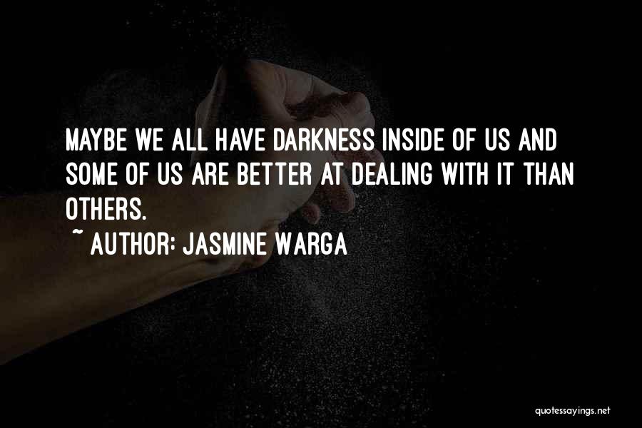 Jasmine Warga Quotes: Maybe We All Have Darkness Inside Of Us And Some Of Us Are Better At Dealing With It Than Others.