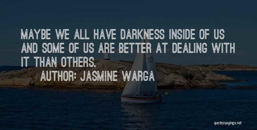 Jasmine Warga Quotes: Maybe We All Have Darkness Inside Of Us And Some Of Us Are Better At Dealing With It Than Others.