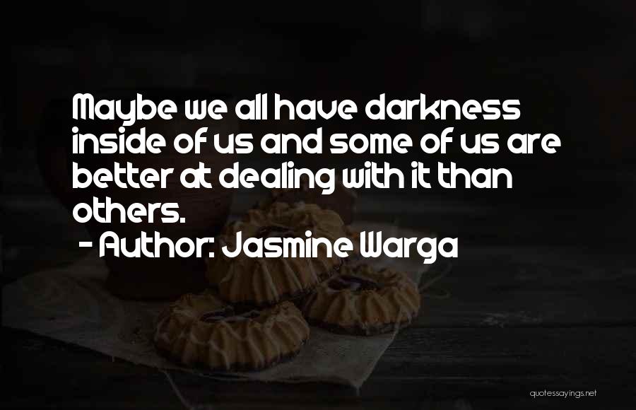 Jasmine Warga Quotes: Maybe We All Have Darkness Inside Of Us And Some Of Us Are Better At Dealing With It Than Others.