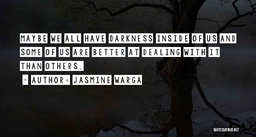 Jasmine Warga Quotes: Maybe We All Have Darkness Inside Of Us And Some Of Us Are Better At Dealing With It Than Others.