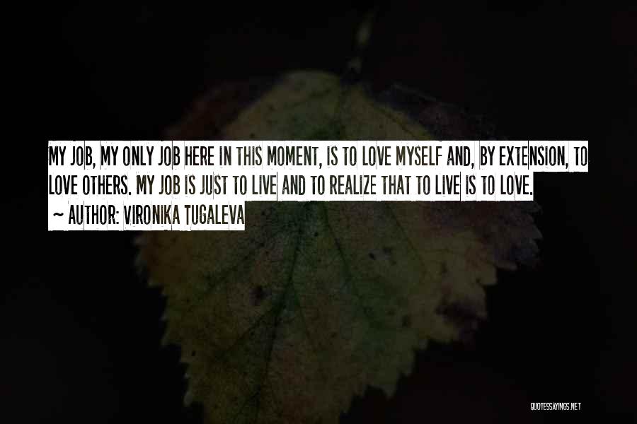 Vironika Tugaleva Quotes: My Job, My Only Job Here In This Moment, Is To Love Myself And, By Extension, To Love Others. My