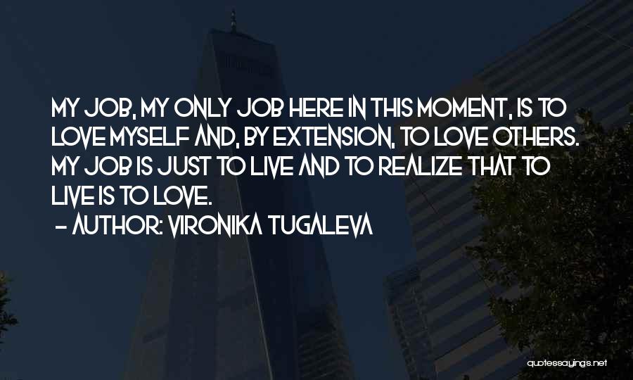 Vironika Tugaleva Quotes: My Job, My Only Job Here In This Moment, Is To Love Myself And, By Extension, To Love Others. My