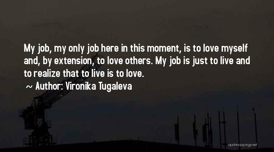 Vironika Tugaleva Quotes: My Job, My Only Job Here In This Moment, Is To Love Myself And, By Extension, To Love Others. My