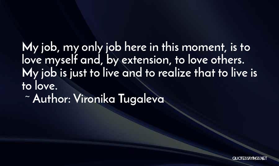 Vironika Tugaleva Quotes: My Job, My Only Job Here In This Moment, Is To Love Myself And, By Extension, To Love Others. My