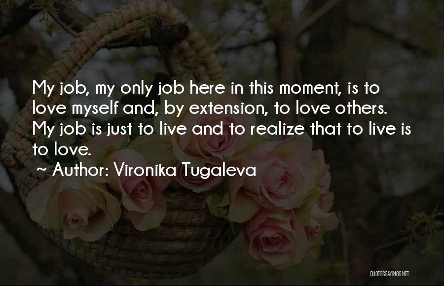 Vironika Tugaleva Quotes: My Job, My Only Job Here In This Moment, Is To Love Myself And, By Extension, To Love Others. My