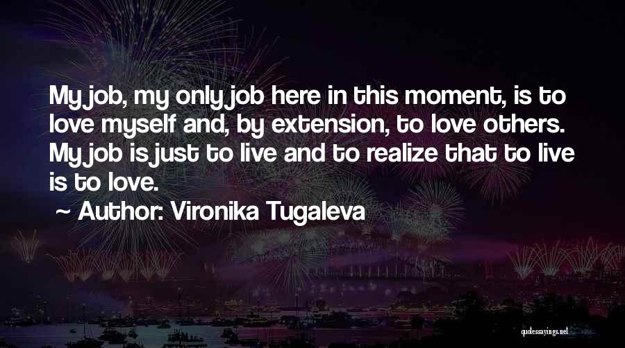 Vironika Tugaleva Quotes: My Job, My Only Job Here In This Moment, Is To Love Myself And, By Extension, To Love Others. My