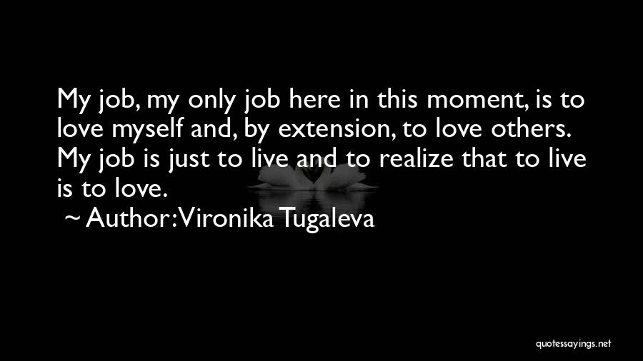 Vironika Tugaleva Quotes: My Job, My Only Job Here In This Moment, Is To Love Myself And, By Extension, To Love Others. My