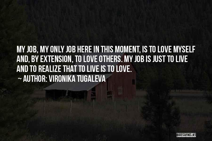 Vironika Tugaleva Quotes: My Job, My Only Job Here In This Moment, Is To Love Myself And, By Extension, To Love Others. My