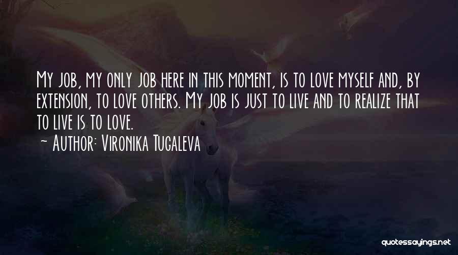 Vironika Tugaleva Quotes: My Job, My Only Job Here In This Moment, Is To Love Myself And, By Extension, To Love Others. My