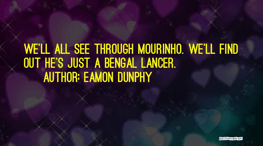 Eamon Dunphy Quotes: We'll All See Through Mourinho. We'll Find Out He's Just A Bengal Lancer.