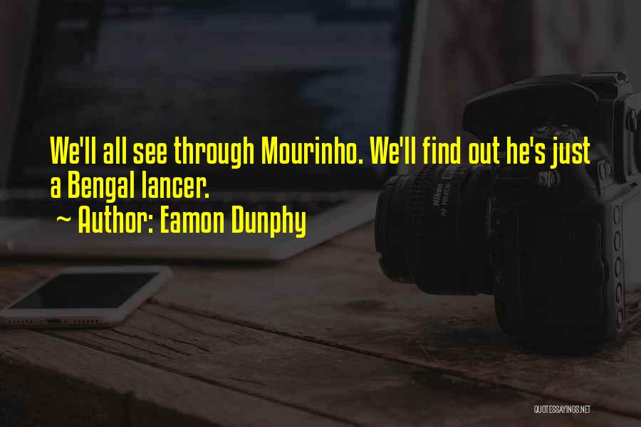 Eamon Dunphy Quotes: We'll All See Through Mourinho. We'll Find Out He's Just A Bengal Lancer.