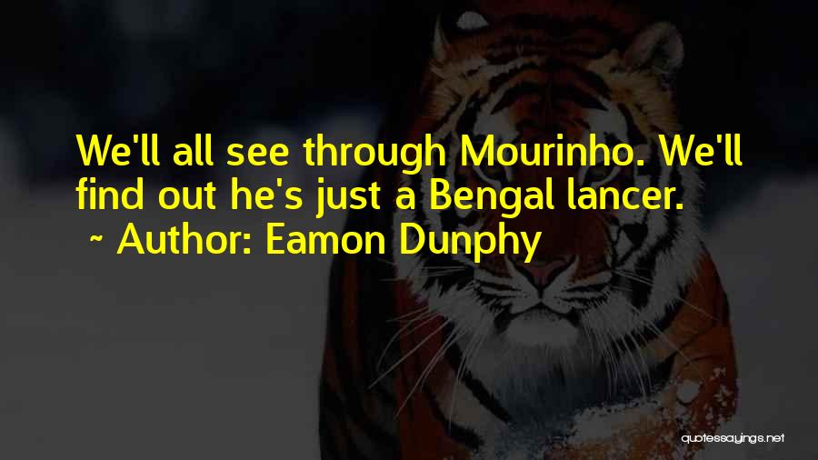 Eamon Dunphy Quotes: We'll All See Through Mourinho. We'll Find Out He's Just A Bengal Lancer.