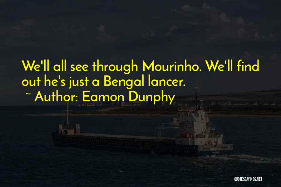 Eamon Dunphy Quotes: We'll All See Through Mourinho. We'll Find Out He's Just A Bengal Lancer.