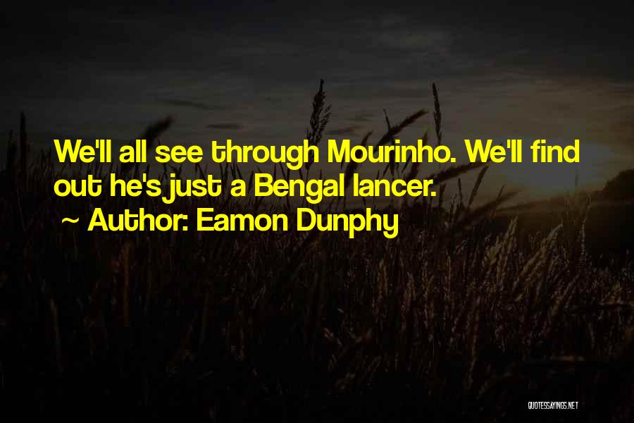 Eamon Dunphy Quotes: We'll All See Through Mourinho. We'll Find Out He's Just A Bengal Lancer.