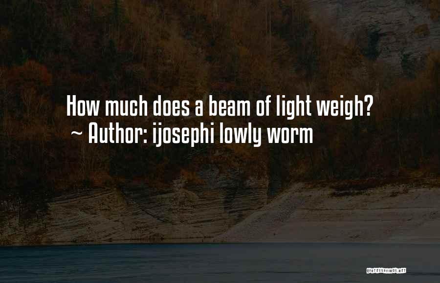 Ijosephi Lowly Worm Quotes: How Much Does A Beam Of Light Weigh?