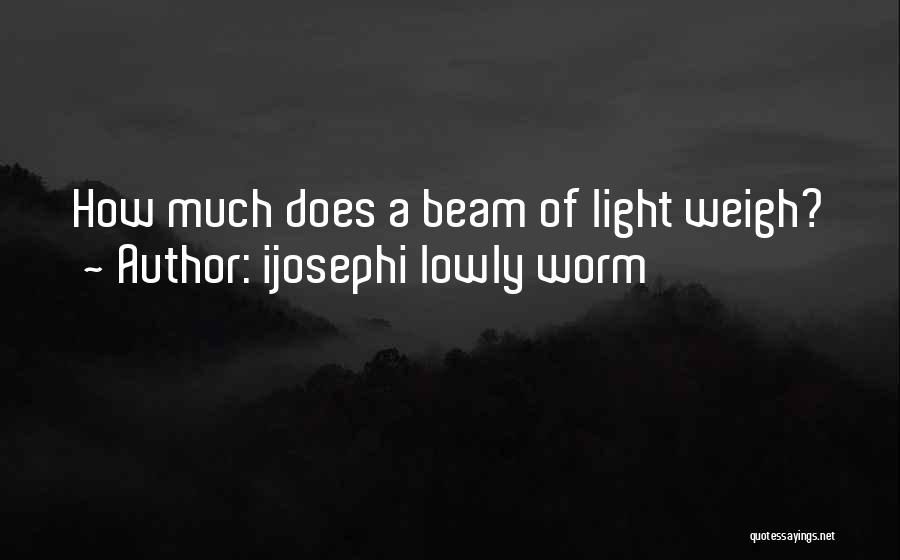 Ijosephi Lowly Worm Quotes: How Much Does A Beam Of Light Weigh?