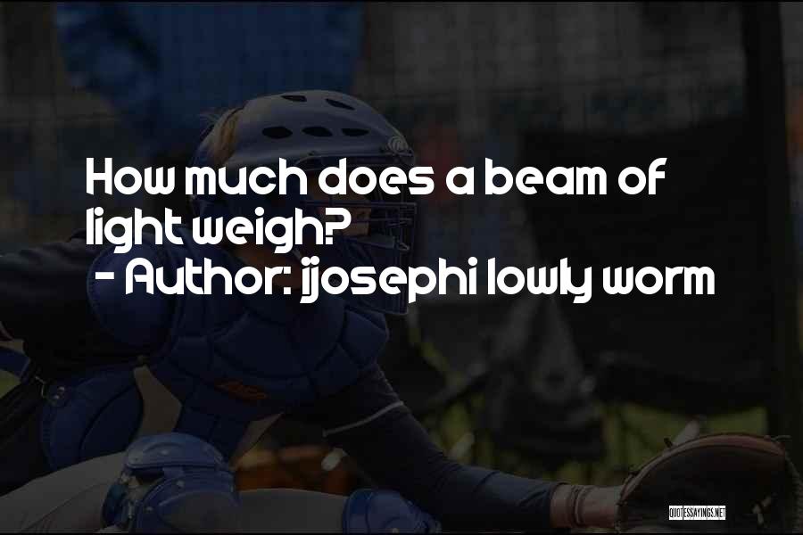 Ijosephi Lowly Worm Quotes: How Much Does A Beam Of Light Weigh?